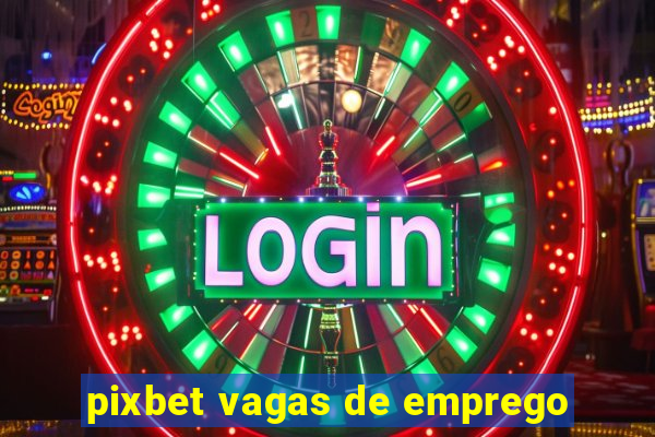 pixbet vagas de emprego